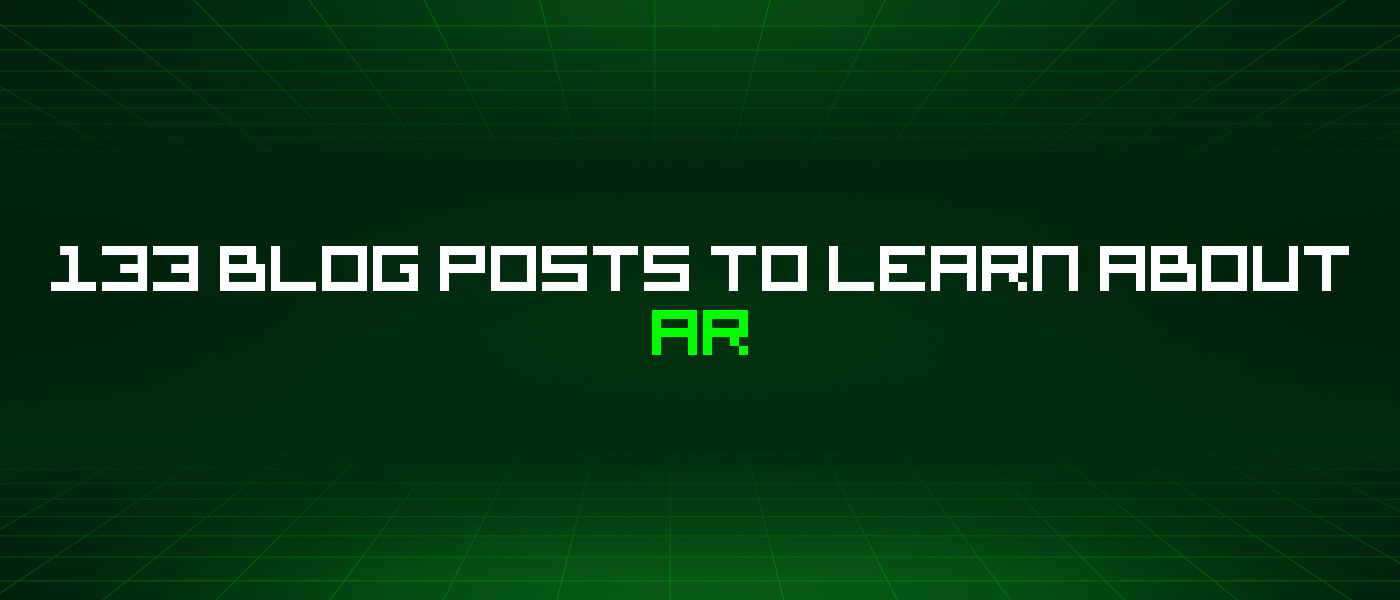 133 Blog Posts To Learn About Ar